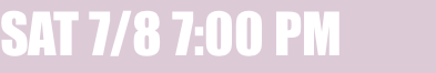 SAT 7/8 7:00 PM